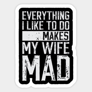 Everything I Like To Do Makes My Wife Mad Sticker